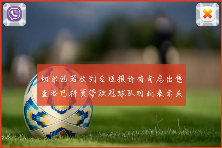 切尔西若收到合适报价将考虑出售查洛巴科莫等欧冠球队对此表示关注